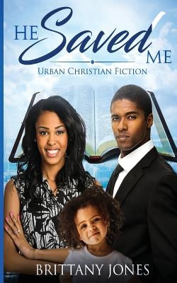 He Saved Me: Urban Christian Fiction by Jones, Brittany K.