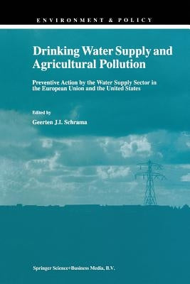 Drinking Water Supply and Agricultural Pollution: Preventive Action by the Water Supply Sector in the European Union and the United States by Schrama, G. J.