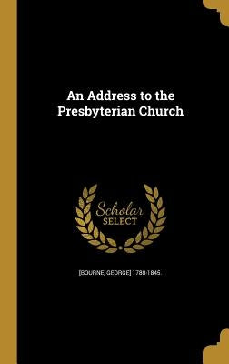 An Address to the Presbyterian Church by [Bourne, George] 1780-1845