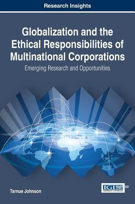 Globalization and the Ethical Responsibilities of Multinational Corporations: Emerging Research and Opportunities by Johnson, Tarnue