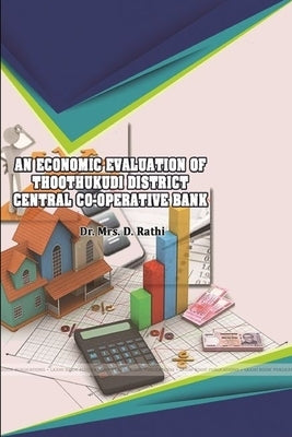 An Economic Evaluation of Thoothukudi District Central Co-Operative Bank by Rathi, Mrs D.