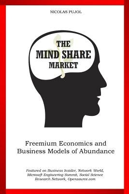 The Mind Share Market: Freemium Economics and Business Models of Abundance by Pujol, Nicolas