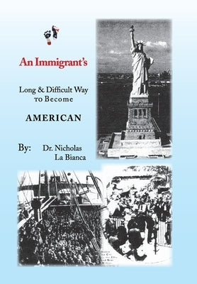 An Immigrant's: Long & Difficult Way to Become American by La Bianca, Nicholas