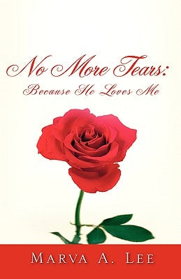 No More Tears: Because HE Loves Me by Lee, Marva A.