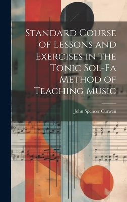 Standard Course of Lessons and Exercises in the Tonic Sol-Fa Method of Teaching Music by Curwen, John Spencer