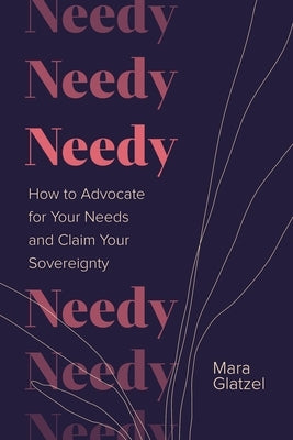 Needy: How to Advocate for Your Needs and Claim Your Sovereignty by Glatzel, Mara