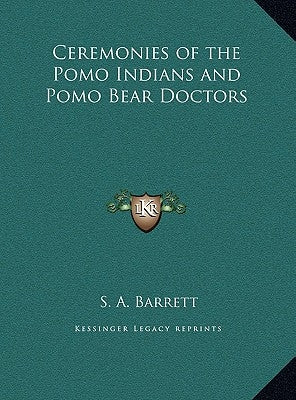 Ceremonies of the Pomo Indians and Pomo Bear Doctors by Barrett, S. A.