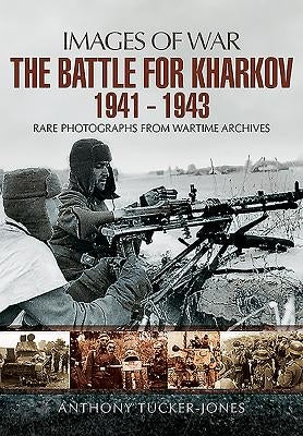 The Battle for Kharkov 1941 - 1943 by Tucker-Jones, Anthony
