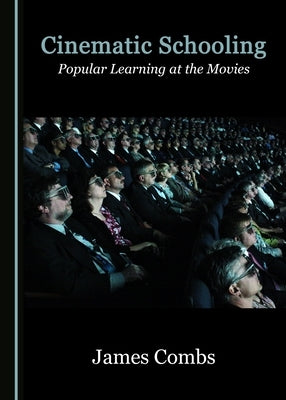 Cinematic Schooling: Popular Learning at the Movies by Combs, James