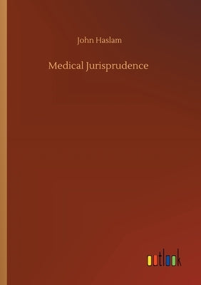 Medical Jurisprudence by Haslam, John