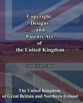 Copyright, Designs and Patents Act of the United Kingdom: 1988 Chapter 48 by The United Kingdom of Great Britain and
