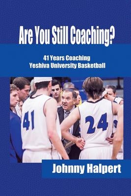 Are You Still Coaching?: 41 Years Coaching Yeshiva University Basketball by Halpert, Johnny