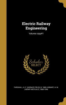Electric Railway Engineering; Volume copy#1 by Parshall, H. F. (Horace Field) B. 1865