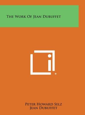 The Work of Jean Dubuffet by Selz, Peter Howard