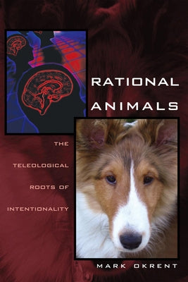 Rational Animals: The Teleological Roots of Intentionality Volume 34 by Okrent, Mark