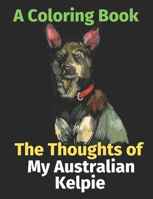The Thoughts of My Australian Kelpie: A Coloring Book by Activity Books, Brightview