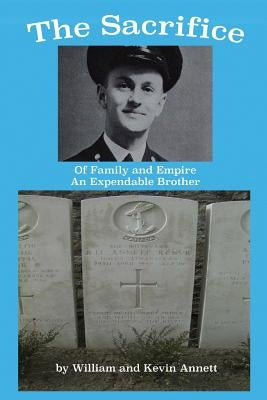 The Sacrifice: Of Family and Empire ? An Expendable Brother by Annett, Kevin
