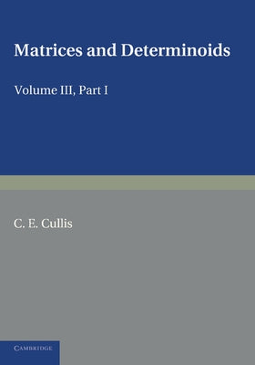 Matrices and Determiniods: Volume 3, Part 1 by Cullis
