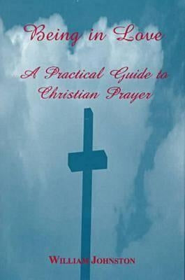Being in Love: A Practical Guide to Christian Prayer by Johnston, William