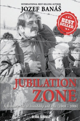 Jubilation Zone: A Dramatic Tale of Friendship and Love (1968-2008) by Banás, Jozef