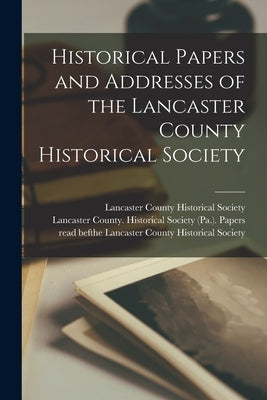 Historical Papers and Addresses of the Lancaster County Historical Society by Lancaster County Historical Society (
