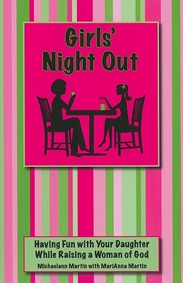 Girls' Night Out: Having Fun with Your Daughter While Raising a Woman of God by Martin, Michaelann