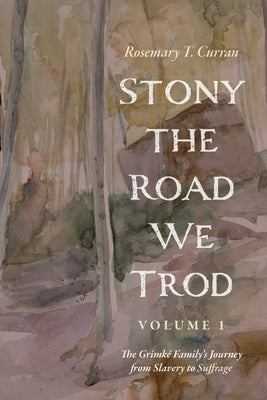 Stony the Road We Trod, Volume 1: The Grimk? Family's Journey from Slavery to Suffrage by Curran, Rosemary T.