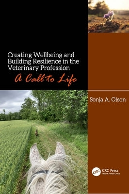 Creating Wellbeing and Building Resilience in the Veterinary Profession: A Call to Life by Olson, Sonja A.