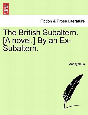 The British Subaltern. [A Novel.] by an Ex-Subaltern. by Anonymous