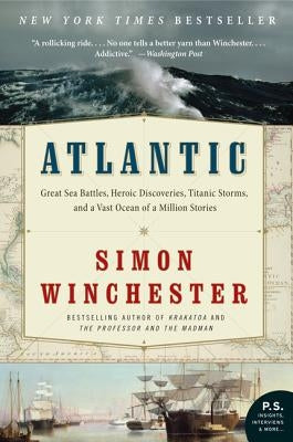 Atlantic: Great Sea Battles, Heroic Discoveries, Titanic Storms, and a Vast Ocean of a Million Stories by Winchester, Simon
