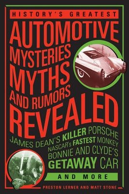 History's Greatest Automotive Mysteries, Myths, and Rumors Revealed: James Dean's Killer Porsche, Nascar's Fastest Monkey, Bonnie and Clyde's Getaway by Stone, Matt