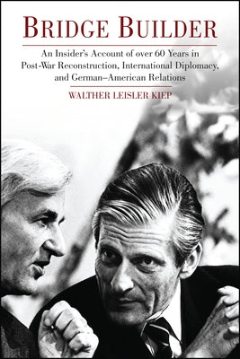 Bridge Builder: An Insider's Perspective of Over 60 Years in Post-War Reconstruction, International Diplomacy, and German-American Rel by Kiep, Walther Leisler
