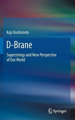 D-Brane: Superstrings and New Perspective of Our World by Hashimoto, Koji