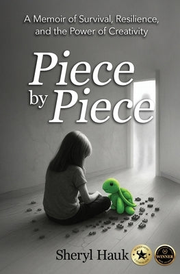 Piece by Piece: A Memoir of Survival, Resilience, and the Power of Creativity by Hauk, Sheryl