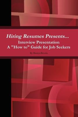 Hiring Resumes Presents... Interview Presentation a How to Guide for Job Seekers by Brooks, Shenya