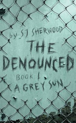 The Denounced: Book 1 A Grey Sun by Sherwood, Sj