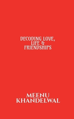 Decoding Love, Life & Friendships by Khandelwal, Meenu