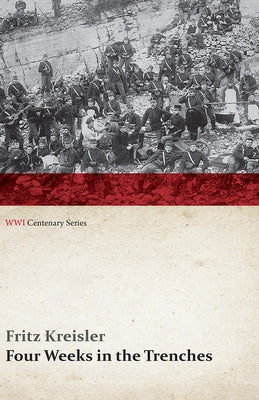 Four Weeks in the Trenches: The War Story of a Violinist (WWI Centenary Series) by Kreisler, Fritz