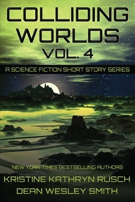 Colliding Worlds, Vol. 4: A Science Fiction Short Story Series by Rusch, Kristine Kathryn