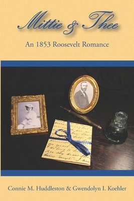 Mittie&Thee: An 1853 Roosevelt Romance by Koehler, Gwendolyn I.