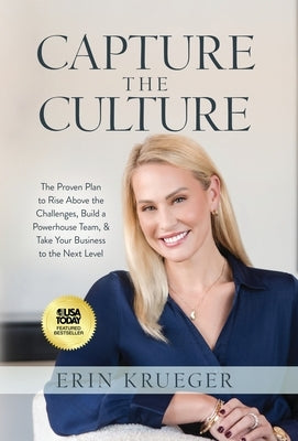 Capture the Culture: The Proven Plan to Rise Above the Challenges, Build a Powerhouse Team, & Take Your Business to the Next Level by Krueger, Erin