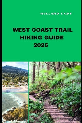 West Coast Trail Hiking Guide 2025: Hiking West Coast Trail Like a Pro: Top Trails and Insider Tips for 2025 by Cady, Willard
