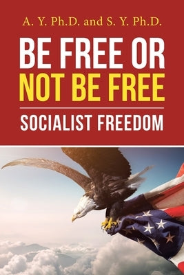 Be Free or Not Be Free: Socialist Freedom by Y, A.