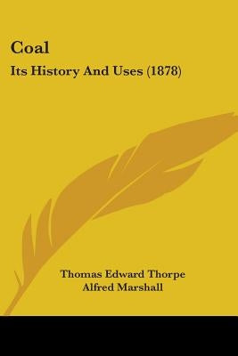 Coal: Its History And Uses (1878) by Thorpe, Thomas Edward