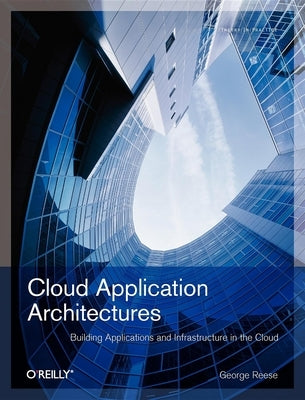 Cloud Application Architectures: Building Applications and Infrastructure in the Cloud by Reese, George