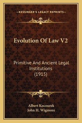 Evolution Of Law V2: Primitive And Ancient Legal Institutions (1915) by Kocourek, Albert