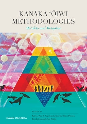 Kanaka 'Ōiwi Methodologies: Mo'olelo and Metaphor by Oliveira