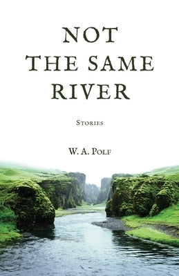 Not The Same River by Polf, W. A.