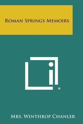 Roman Springs Memoirs by Chanler, Mrs Winthrop