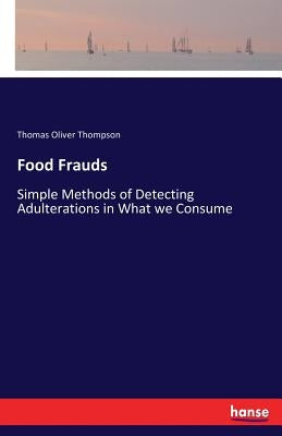 Food Frauds: Simple Methods of Detecting Adulterations in What we Consume by Thompson, Thomas Oliver